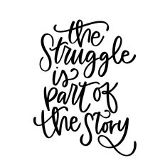 The Struggle Is Part Of The Story