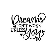 Dreams Don't Work Unless You Do
