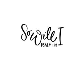 So Will I Psalm 148