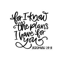 For I Know The Plans I Have For You Jeremiah 29:11
