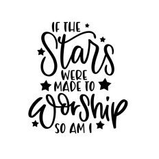 If The Stars Were Made To Worship So AM I
