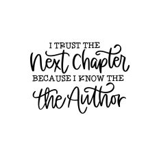 I Trust The Next Chapter Because I Know The Author 