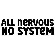 All Nervous No System Quote