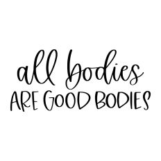 All Bodies are Good Bodies