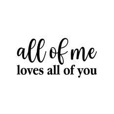 ALL OF ME LOVES ALL OF YOU SGV CUT FILE