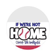 If We're Not Home Check The Ballfield