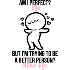 funny sarcastic quote. Am I Perfect? No. But I'm Trying to Be a Better Person? Also No