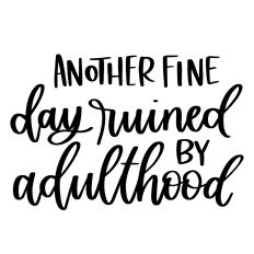Another Fine Day Ruined by Adulthood