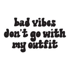 Bad Vibes Don't Go with My Outfit SVG