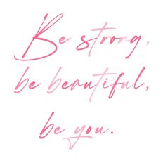 Inspirational Quote Be Strong, Be Beautiful, Be You