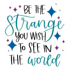 Be the Strange You Wish to See in the World