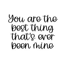 you are the best thing thats ever been mine svg