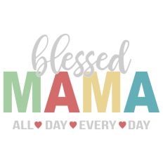 Blessed Mama All Day Every Day
