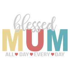 Blessed Mum All Day Every Day