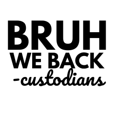 BRUH WE BACK CUSTODIANS