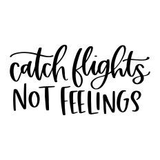 Catch Flights Not Feelings