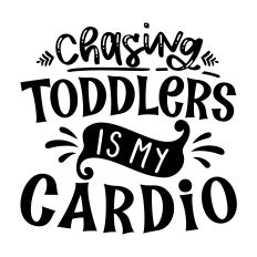 Chasing Toddlers is My Cardio - Funny Mom SVG Quote
