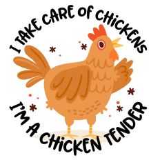 I take Care of Chickens, I'm a Chicken Tender 