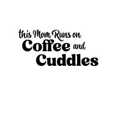 This Mom Runs on Coffee and Cuddles – Simple Quote Design Cut File