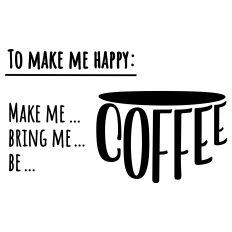 To Make Me Happy: Coffee SVG – Funny Coffee Quote Cut File