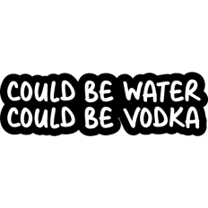 could be water could be vodka funny sticker