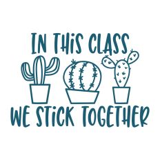 In This Class We Stick Together Cactus
