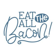 Eat All The Bacon