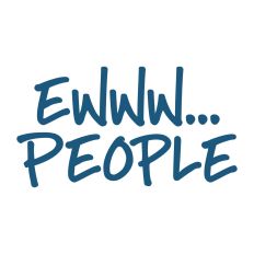 Ewww...People