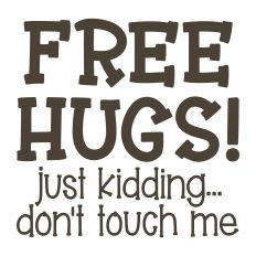 Free Hugs Just Kidding Don't Touch Me