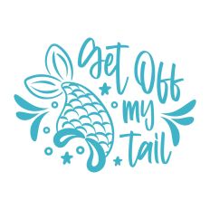 Get Off My Tail Mermaid