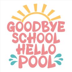 Goodbye School Hello Pool