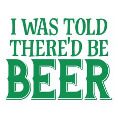 I Was Told There'd Be Beer