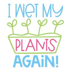 I Wet My Plants Again