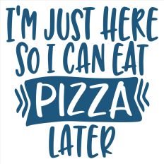 Just Here So I Can Eat Pizza