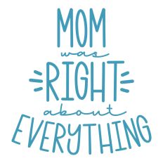 Mom Was Right About Everything