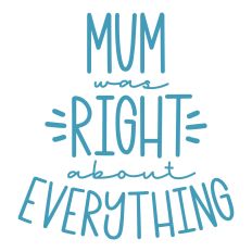 Mum Was Right About Everything