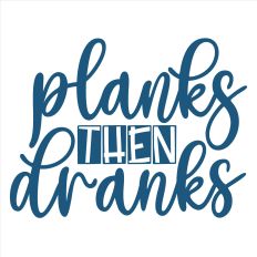 Planks Then Dranks