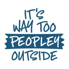 It's Way Too Peopley Outside