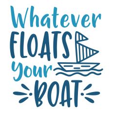 Whatever Floats Your Boat