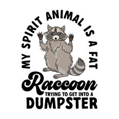My Spirit Animal is a Fat Raccoon Trying to Get into A Dumpster