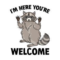 I'm Here You're Welcome Raccoon