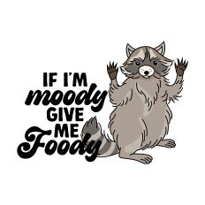I'm Moody Give Me Foody Raccoon