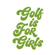 Golf Is For Girls