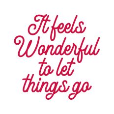 It Feels Wonderful To Let Things Go