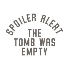 Spoiler Alert The Tomb Was Empty