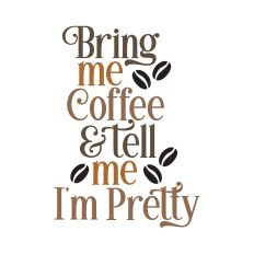 Bring Me Coffee & Tell Me I'm Pretty