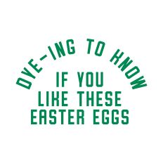 Dye-ing To Know If You Like These Easter Eggs