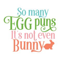So Many Egg Puns It Is Not Even Bunny with bunny