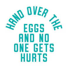 Hand Over The Eggs And No One Gets Hurt