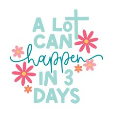 A Lot can Happen in 3 Days Easter Design